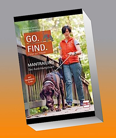 Go. Find. Folge der Freude: Mantrailing - Das Ausbildungsbuch
