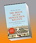Die beste aller möglichen Welten: Gottfried Wilhelm Leibniz in seiner Zeit | »Diese beste aller möglichen Biografien ist unendlich lehrreich, zugleich erzeugt sie unfehlbar gute Laune.« Gustav Seibt, SZ