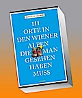 111 Orte in den Wiener Alpen, die man gesehen haben muss