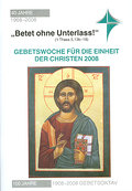 Betet ohne Unterlass! (1 Thess. 5,13b-18): Gebetswoche für die Einheit der Christen 2008, Arbeitshilfe