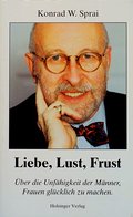 Liebe, Lust, Frust: Über die Unfähigkeit der Männer, Frauen glücklich zu machen