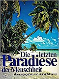Die letzten Paradiese der Menschheit. abenteuerl. Reise zu vergessenen Völkern.