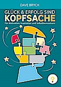 Glück und Erfolg sind Kopfsache: Für Motivation, Inspiration und Selbstbewusstsein